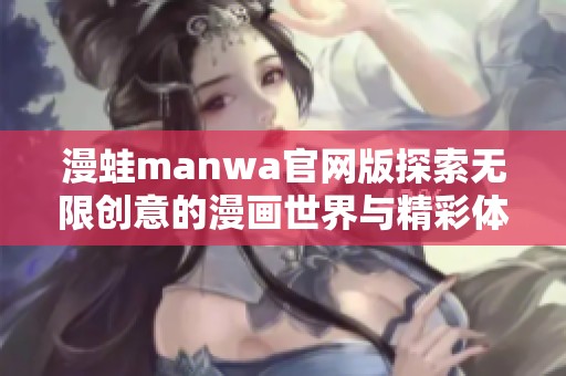 漫蛙manwa官网版探索无限创意的漫画世界与精彩体验