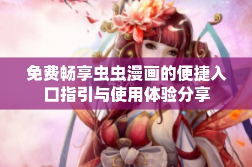 免费畅享虫虫漫画的便捷入口指引与使用体验分享