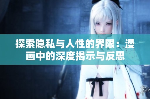 探索隐私与人性的界限：漫画中的深度揭示与反思
