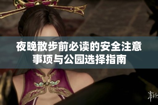 夜晚散步前必读的安全注意事项与公园选择指南