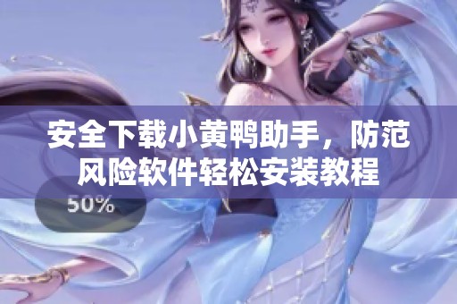 安全下载小黄鸭助手，防范风险软件轻松安装教程