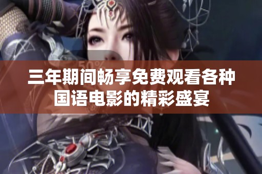 三年期间畅享免费观看各种国语电影的精彩盛宴