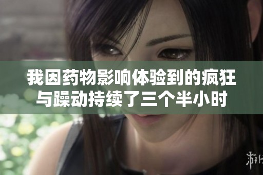 我因药物影响体验到的疯狂与躁动持续了三个半小时