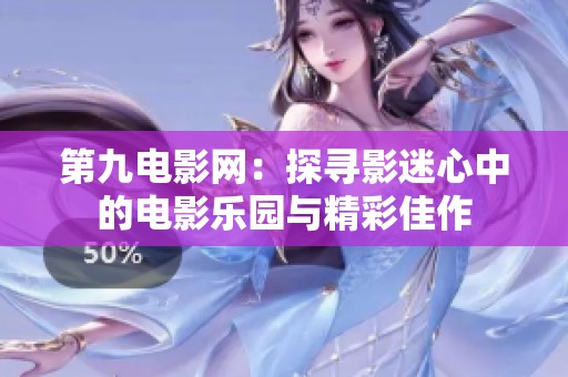 第九电影网：探寻影迷心中的电影乐园与精彩佳作