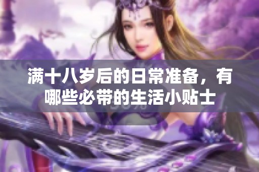 满十八岁后的日常准备，有哪些必带的生活小贴士
