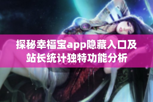 探秘幸福宝app隐藏入口及站长统计独特功能分析
