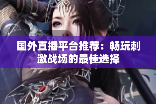 国外直播平台推荐：畅玩刺激战场的最佳选择