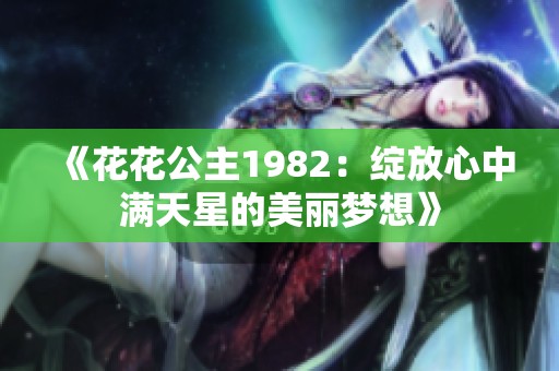 《花花公主1982：绽放心中满天星的美丽梦想》