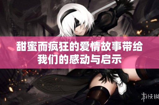 甜蜜而疯狂的爱情故事带给我们的感动与启示