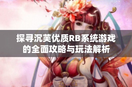 探寻沉芙优质RB系统游戏的全面攻略与玩法解析
