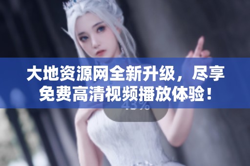 大地资源网全新升级，尽享免费高清视频播放体验！
