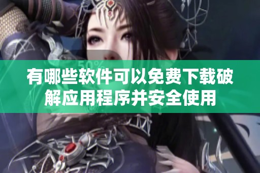 有哪些软件可以免费下载破解应用程序并安全使用