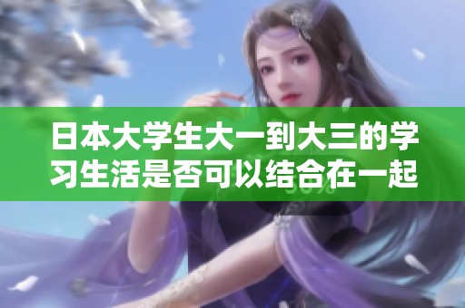 日本大学生大一到大三的学习生活是否可以结合在一起探讨