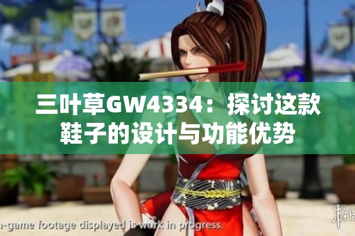 三叶草GW4334：探讨这款鞋子的设计与功能优势