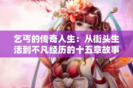 乞丐的传奇人生：从街头生活到不凡经历的十五章故事