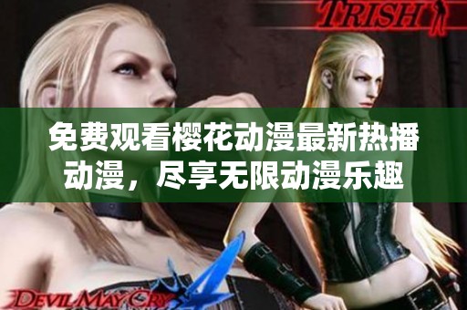 免费观看樱花动漫最新热播动漫，尽享无限动漫乐趣