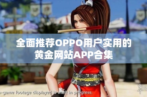 全面推荐OPPO用户实用的黄金网站APP合集