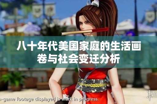 八十年代美国家庭的生活画卷与社会变迁分析