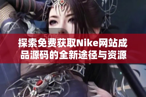 探索免费获取Nike网站成品源码的全新途径与资源