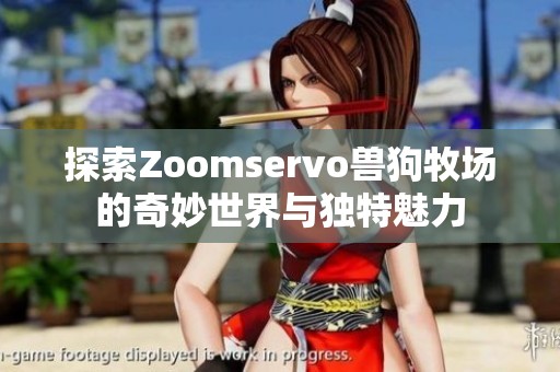 探索Zoomservo兽狗牧场的奇妙世界与独特魅力
