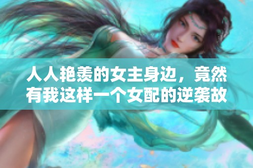 人人艳羡的女主身边，竟然有我这样一个女配的逆袭故事