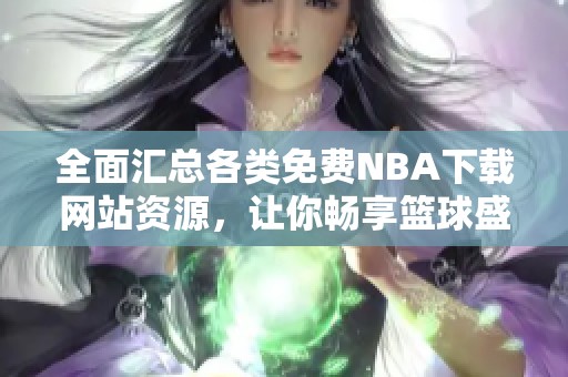 全面汇总各类免费NBA下载网站资源，让你畅享篮球盛宴
