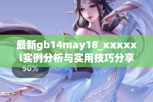 最新gb14may18_xxxxxl实例分析与实用技巧分享