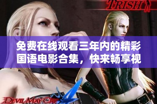 免费在线观看三年内的精彩国语电影合集，快来畅享视听盛宴