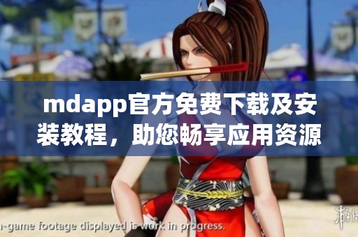 mdapp官方免费下载及安装教程，助您畅享应用资源