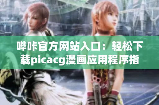 哔咔官方网站入口：轻松下载picacg漫画应用程序指南