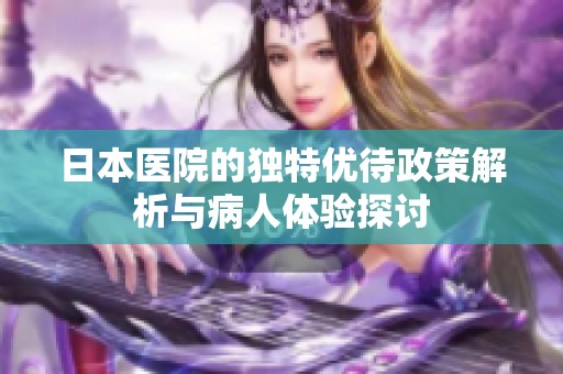 日本医院的独特优待政策解析与病人体验探讨