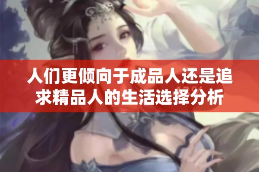 人们更倾向于成品人还是追求精品人的生活选择分析