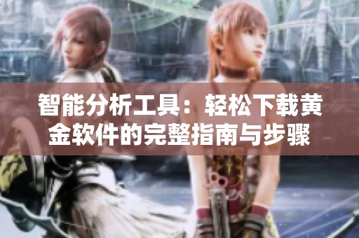智能分析工具：轻松下载黄金软件的完整指南与步骤