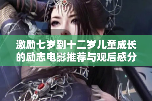 激励七岁到十二岁儿童成长的励志电影推荐与观后感分享