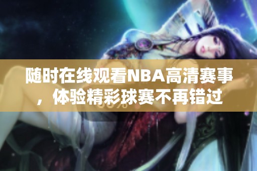 随时在线观看NBA高清赛事，体验精彩球赛不再错过
