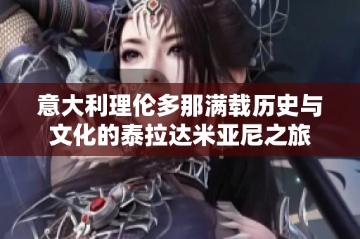 意大利理伦多那满载历史与文化的泰拉达米亚尼之旅