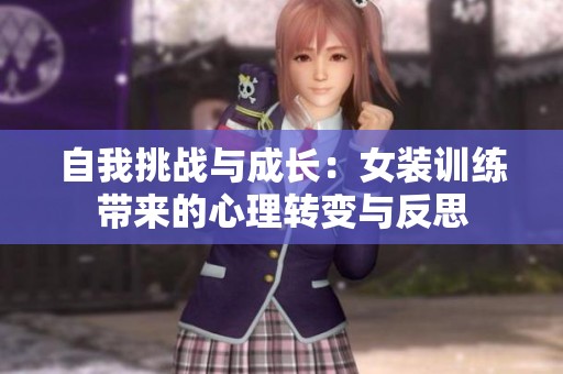 自我挑战与成长：女装训练带来的心理转变与反思