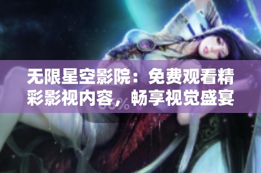 无限星空影院：免费观看精彩影视内容，畅享视觉盛宴