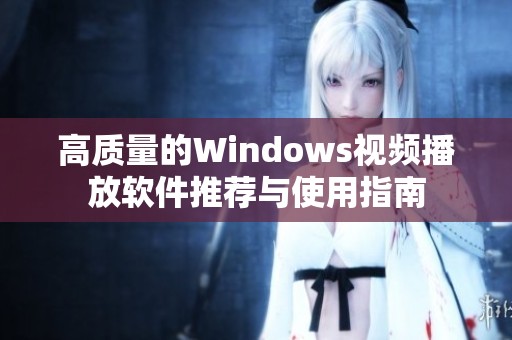 高质量的Windows视频播放软件推荐与使用指南