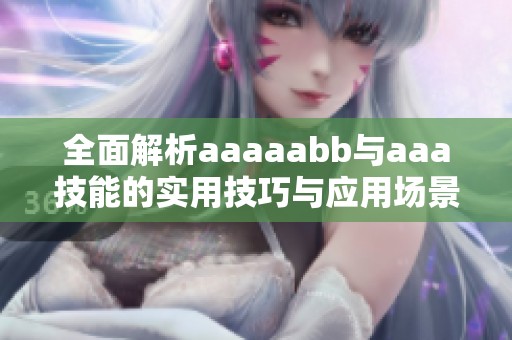 全面解析aaaaabb与aaa技能的实用技巧与应用场景