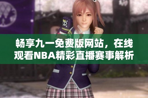 畅享九一免费版网站，在线观看NBA精彩直播赛事解析