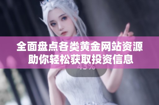 全面盘点各类黄金网站资源 助你轻松获取投资信息
