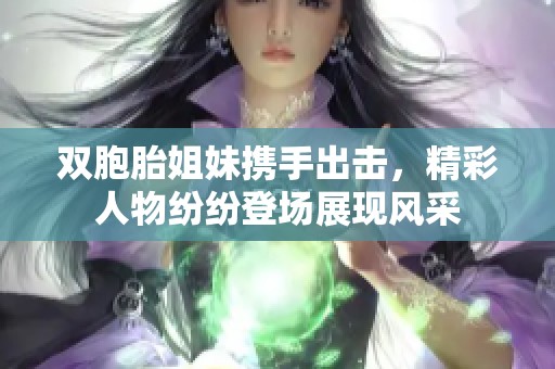双胞胎姐妹携手出击，精彩人物纷纷登场展现风采