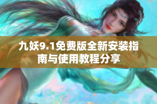 九妖9.1免费版全新安装指南与使用教程分享