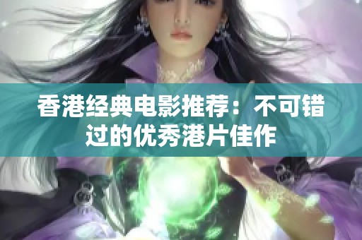 香港经典电影推荐：不可错过的优秀港片佳作