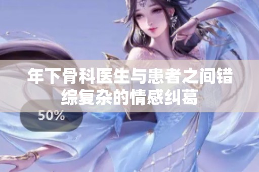 年下骨科医生与患者之间错综复杂的情感纠葛