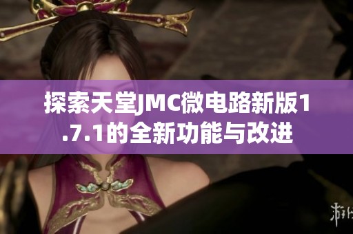 探索天堂JMC微电路新版1.7.1的全新功能与改进