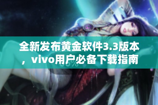 全新发布黄金软件3.3版本，vivo用户必备下载指南