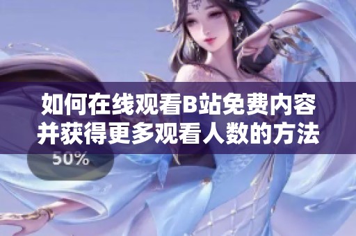 如何在线观看B站免费内容并获得更多观看人数的方法解析