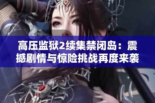 高压监狱2续集禁闭岛：震撼剧情与惊险挑战再度来袭